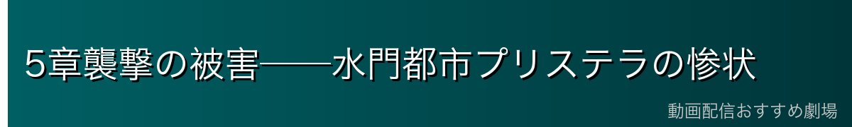 5章襲撃の被害──水門都市プリステラの惨状