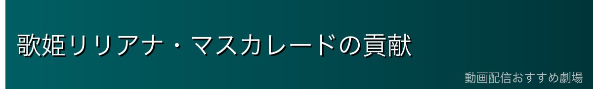 歌姫リリアナ・マスカレードの貢献