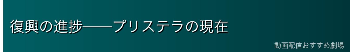 復興の進捗──プリステラの現在