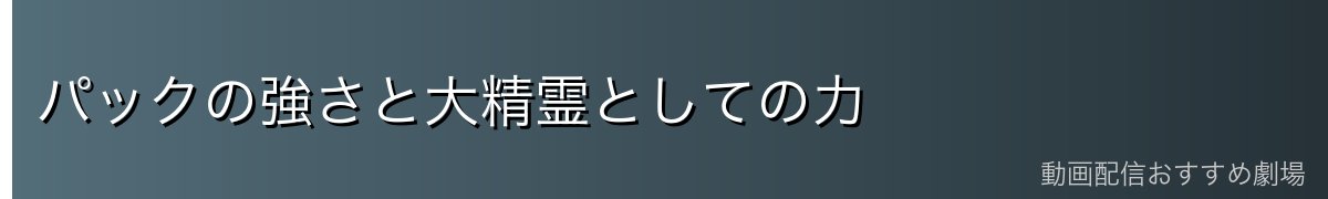 パックの強さと大精霊としての力