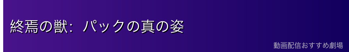 終焉の獣：パックの真の姿