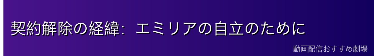 契約解除の経緯：エミリアの自立のために