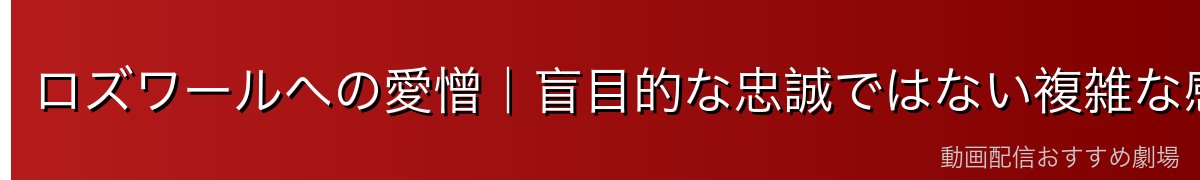 ロズワールへの愛憎｜盲目的な忠誠ではない複雑な感情