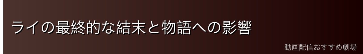 ライの最終的な結末と物語への影響