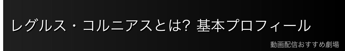 レグルス・コルニアスとは？基本プロフィール