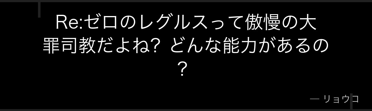 Re:ゼロのレグルスって傲慢の大罪司教だよね?どんな能力があるの?
