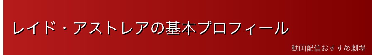 レイド・アストレアの基本プロフィール