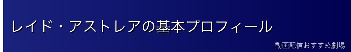 レイド・アストレアの基本プロフィール