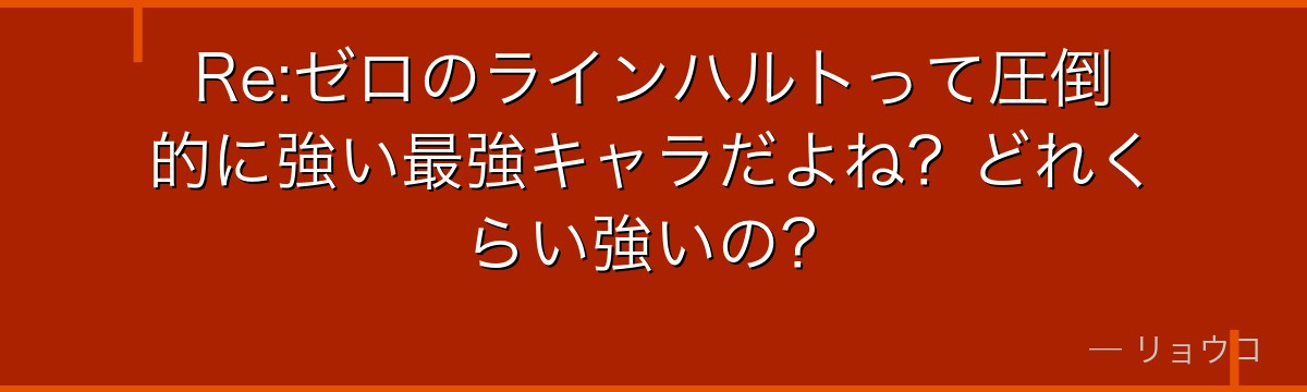 Re:ゼロのラインハルトって圧倒的に強い最強キャラだよね？どれくらい強いの？