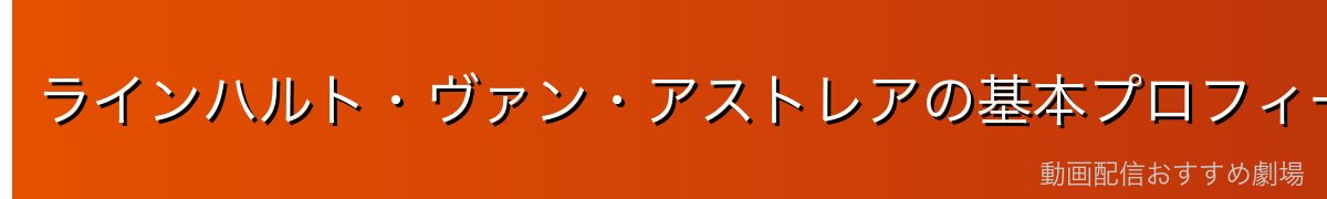 ラインハルト・ヴァン・アストレアの基本プロフィール