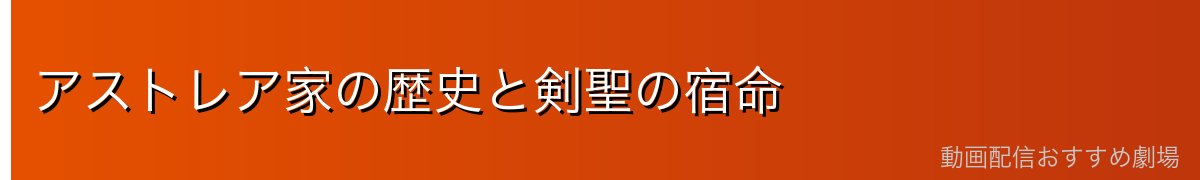 アストレア家の歴史と剣聖の宿命