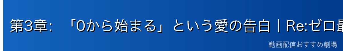 第3章：「0から始まる」という愛の告白｜Re:ゼロ最大の名シーン