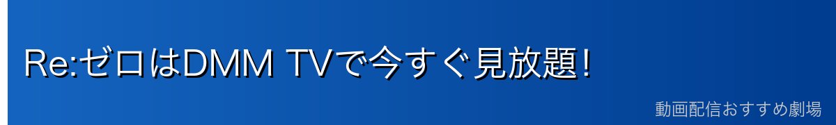 Re:ゼロはDMM TVで今すぐ見放題！