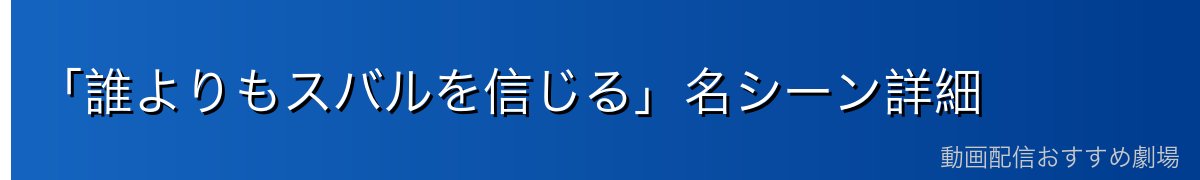 「誰よりもスバルを信じる」名シーン詳細