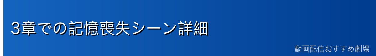 3章での記憶喪失シーン詳細
