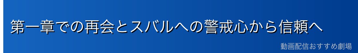 第一章での再会とスバルへの警戒心から信頼へ