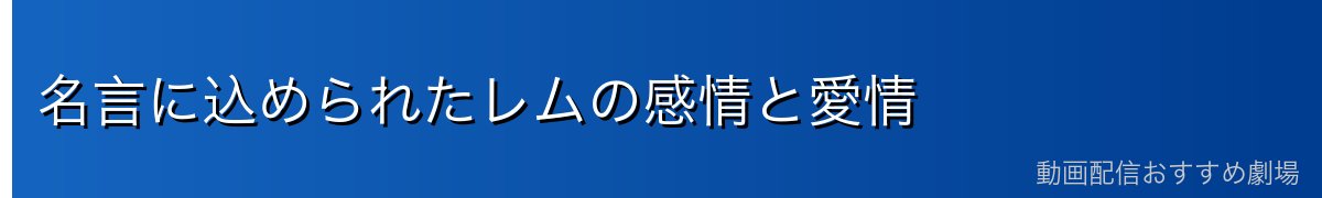 名言に込められたレムの感情と愛情