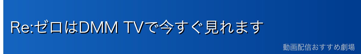 Re:ゼロはDMM TVで今すぐ見れます