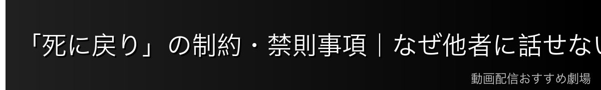 「死に戻り」の制約・禁則事項｜なぜ他者に話せないのか