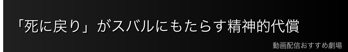「死に戻り」がスバルにもたらす精神的代償