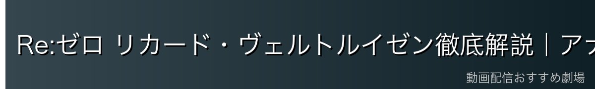 Re:ゼロ リカード・ヴェルトルイゼン徹底解説｜アナスタシア陣営の護衛・狼人族傭兵団長の実力
