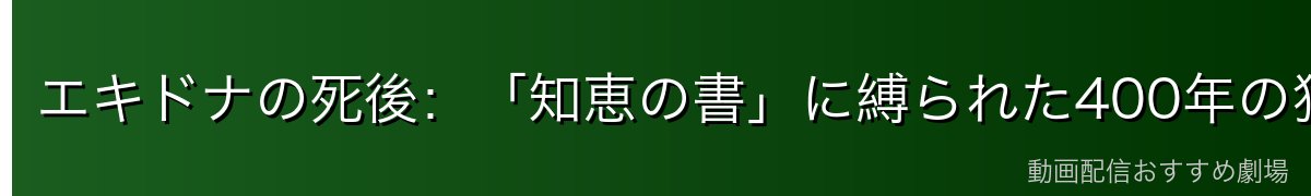 エキドナの死後：「知恵の書」に縛られた400年の狂信の全貌