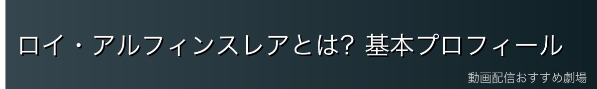ロイ・アルフィンスレアとは？基本プロフィール