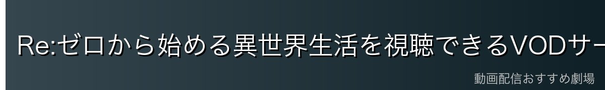 Re:ゼロから始める異世界生活を視聴できるVODサービス一覧
