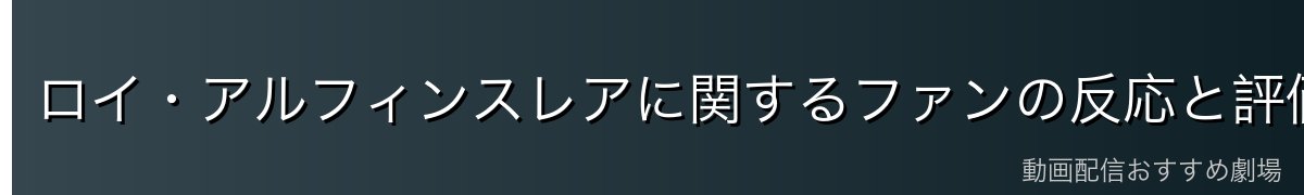 ロイ・アルフィンスレアに関するファンの反応と評価