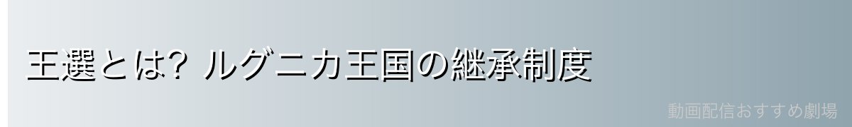 王選とは？ルグニカ王国の継承制度