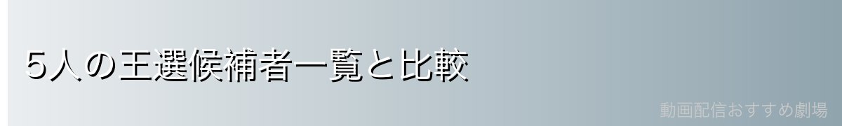 5人の王選候補者一覧と比較