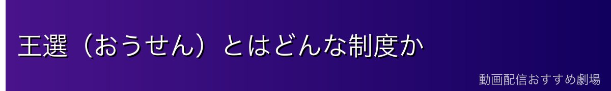 王選（おうせん）とはどんな制度か