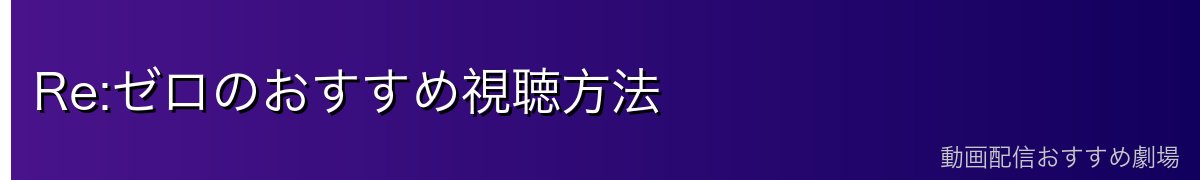 Re:ゼロのおすすめ視聴方法