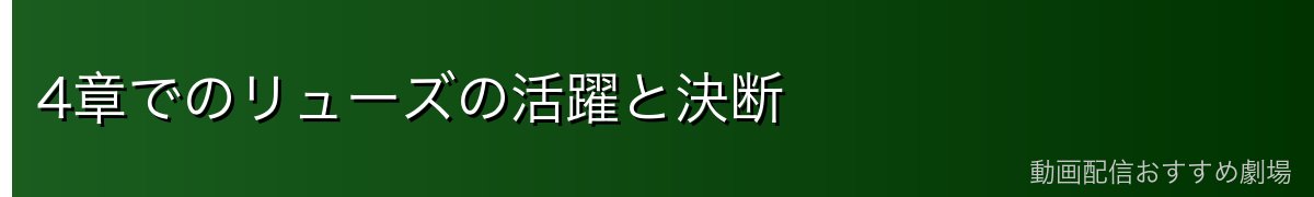 4章でのリューズの活躍と決断