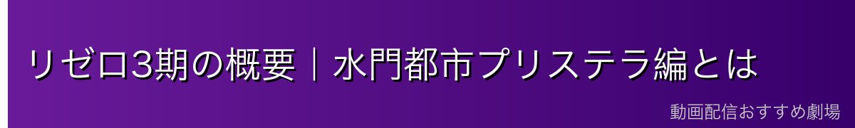 リゼロ3期の概要|水門都市プリステラ編とは