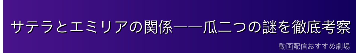 サテラとエミリアの関係――瓜二つの謎を徹底考察