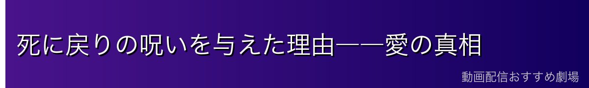 死に戻りの呪いを与えた理由――愛の真相