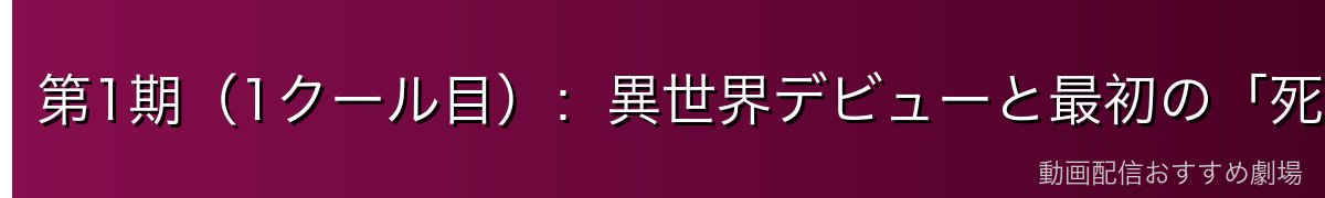 第1期(1クール目):異世界デビューと最初の「死に戻り」