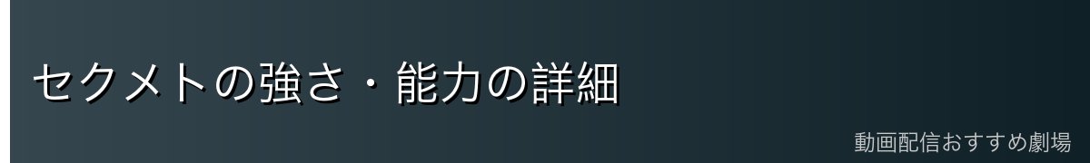 セクメトの強さ・能力の詳細