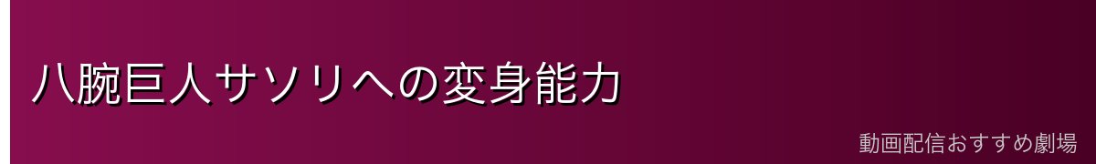 八腕巨人サソリへの変身能力