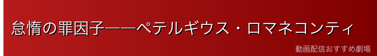 怠惰の罪因子――ペテルギウス・ロマネコンティ