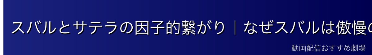 スバルとサテラの因子的繋がり｜なぜスバルは傲慢の因子を持つのか