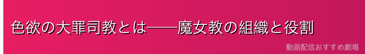 色欲の大罪司教とは——魔女教の組織と役割