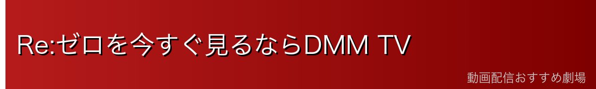 Re:ゼロを今すぐ見るならDMM TV