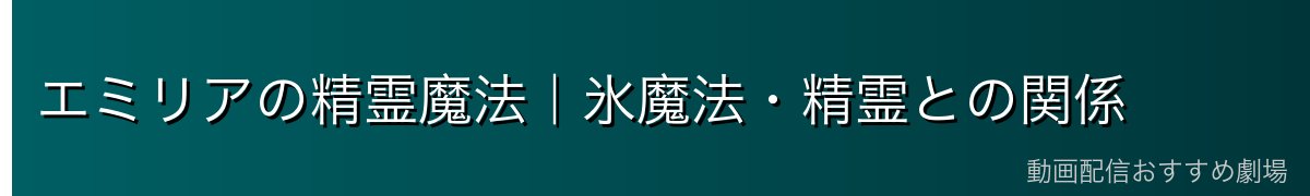 エミリアの精霊魔法｜氷魔法・精霊との関係