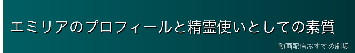 エミリアのプロフィールと精霊使いとしての素質