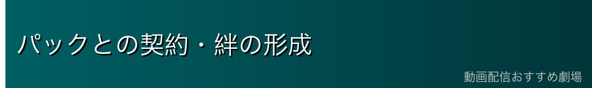 パックとの契約・絆の形成