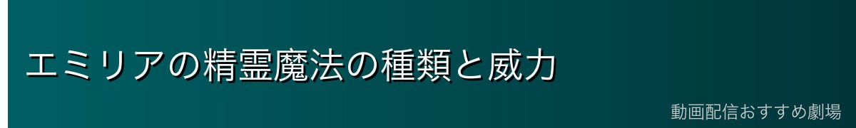 エミリアの精霊魔法の種類と威力
