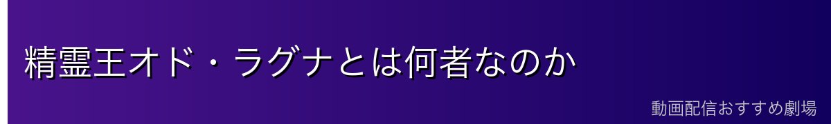 精霊王オド・ラグナとは何者なのか