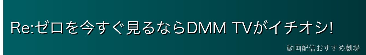 Re:ゼロを今すぐ見るならDMM TVがイチオシ!